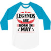 Legends Are Born In May 3/4 Sleeve Shirt