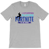 i Stopped Playing Fortnite To Be Here T-Shirt