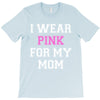 i wear pink for my mom breast cancer T-Shirt