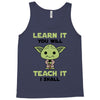 Learn it You Will Teach it i Shall Tank Top
