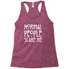 normal people scare me Racerback Tank