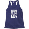 be like the cool kids Racerback Tank