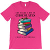life is like a box of chocolates i want to eat them all T-Shirt
