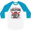 Legends Are Born In July 3/4 Sleeve Shirt