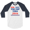 idk not trump though 2016 3/4 Sleeve Shirt