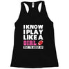 I Know I Play Like A Girl Try To Keep Up Racerback Tank