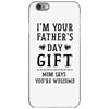 I&rsquo;m Your Father&rsquo;s Day Gift Mom Says You&rsquo;re Welcome iPhone 6/6s Case