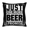 Just One More Beer I Promise Throw Pillow