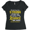 We Don't Know How Strong We Really Are Until Being Strong Is The Only Women's Triblend Scoop T-shirt