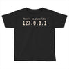 there's no place like 127.0 Toddler T-shirt