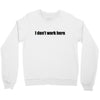 i dont work here Crewneck Sweatshirt