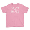 we are all freaks Youth Tee
