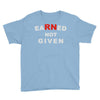 rn earned not given Youth Tee