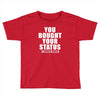 you bought your status Toddler T-shirt