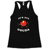 it's all gouda Racerback Tank