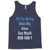 oh i'm sorry was my sass too much Tank Top