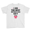 I Am The Best Mother's Day Gift Ever Youth Tee