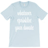 whatever sprinkles your donuts T-Shirt