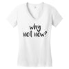 why not now Women's V-Neck T-Shirt