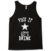 fuck it let's drink t shirt Tank Top