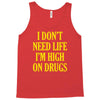 i don't need life i'm high on drugs Tank Top
