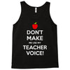 Don't Make Me Use My Teacher Voice Tank Top