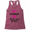 Yes I Am Pregnant No You Can't Touch My Belly Racerback Tank