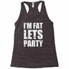 i'm fat let's party Racerback Tank