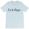 i'm so happy T-Shirt