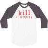 kill something 3/4 Sleeve Shirt