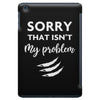 Sorry That is Not My Problem iPad Mini
