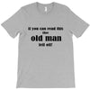 if you can read this the old man fell off T-Shirt