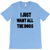 i just want all the dogs T-Shirt