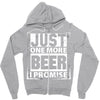 Just One More Beer I Promise Zipper Hoodie
