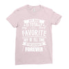 My Dad Is Totally My Most Favorite Guy of All Time in the History of F Ladies Fitted T-Shirt