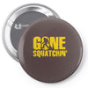 gone squatchin Pin-back button