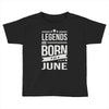 legends are born in june Toddler T-shirt