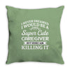 i never dreamed i would be a super cute caregiver but here i am killin Throw Pillow