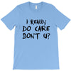 I Really Do Care Don't U? T-Shirt