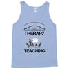 I Dont Need Therapy I Just Need Teaching Tank Top