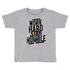 Work Hard, Stay Humble Toddler T-shirt