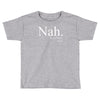 nah Toddler T-shirt