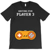 Waiting for Player 3 Gamer T-Shirt