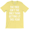 the tree isn't the only thing getting lit this year T-Shirt