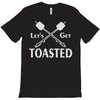 let's get toasted T-Shirt