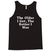 the older i get the better Tank Top