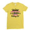 i never dreamed i'd grow up to be a super cute libra but here i am kil Ladies Fitted T-Shirt