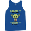 Learn it You Will Teach it i Shall Tank Top
