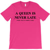 a queen is never late T-Shirt