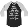 Me? Crazy? I should get down off this unicorn and slap you 3/4 Sleeve Shirt
